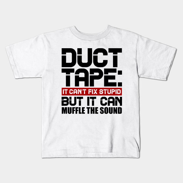 Duct tape, it can't fix stupid but it can muffle the sound Kids T-Shirt by colorsplash